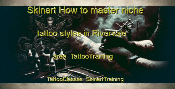 Skinart How to master niche tattoo styles in Rivervale area | TattooTraining | TattooClasses | SkinartTraining-Canada