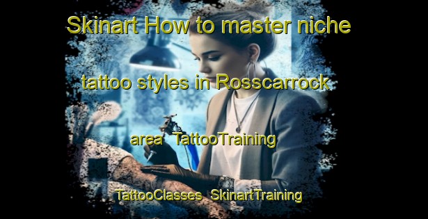 Skinart How to master niche tattoo styles in Rosscarrock area | TattooTraining | TattooClasses | SkinartTraining-Canada