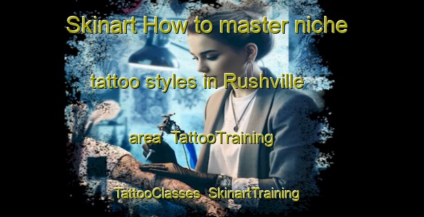 Skinart How to master niche tattoo styles in Rushville area | TattooTraining | TattooClasses | SkinartTraining-Canada