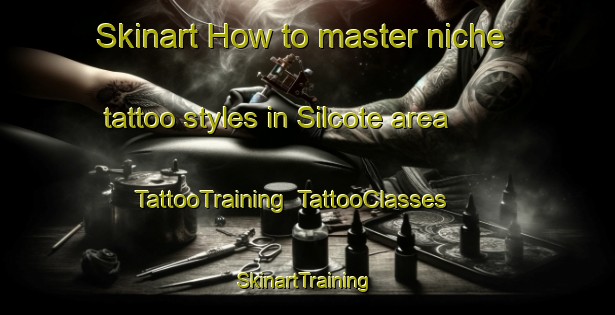 Skinart How to master niche tattoo styles in Silcote area | TattooTraining | TattooClasses | SkinartTraining-Canada