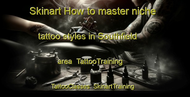 Skinart How to master niche tattoo styles in Southfield area | TattooTraining | TattooClasses | SkinartTraining-Canada