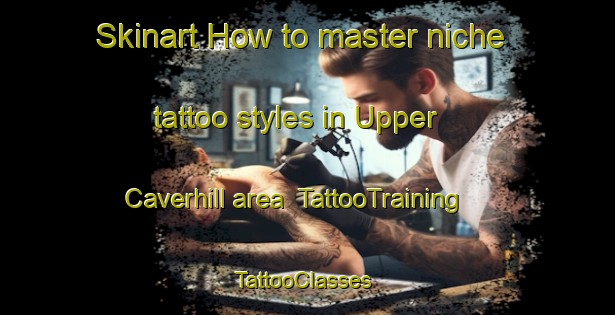 Skinart How to master niche tattoo styles in Upper Caverhill area | TattooTraining | TattooClasses | SkinartTraining-Canada