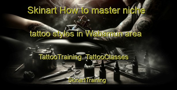 Skinart How to master niche tattoo styles in Wabamun area | TattooTraining | TattooClasses | SkinartTraining-Canada