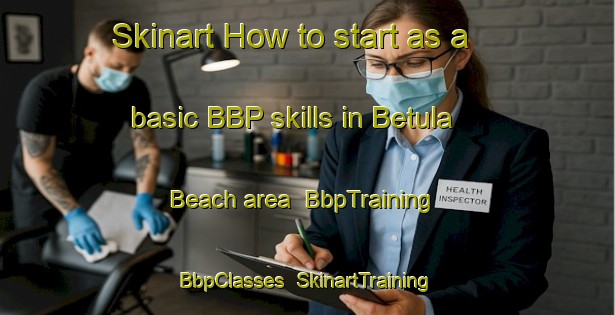 Skinart How to start as a basic BBP skills in Betula Beach area | BbpTraining | BbpClasses | SkinartTraining-Canada