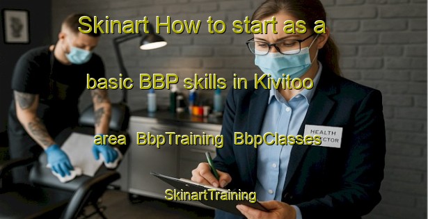 Skinart How to start as a basic BBP skills in Kivitoo area | BbpTraining | BbpClasses | SkinartTraining-Canada