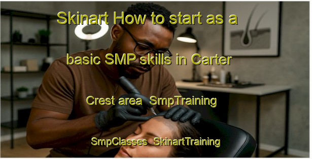 Skinart How to start as a basic SMP skills in Carter Crest area | SmpTraining | SmpClasses | SkinartTraining-Canada
