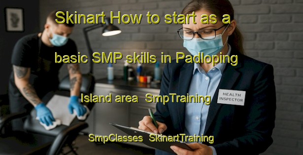 Skinart How to start as a basic SMP skills in Padloping Island area | SmpTraining | SmpClasses | SkinartTraining-Canada
