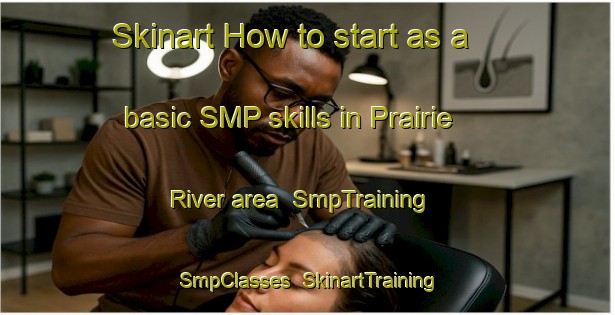 Skinart How to start as a basic SMP skills in Prairie River area | SmpTraining | SmpClasses | SkinartTraining-Canada