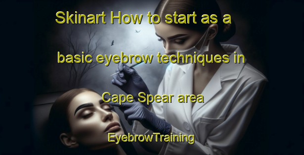 Skinart How to start as a basic eyebrow techniques in Cape Spear area | EyebrowTraining | EyebrowClasses | SkinartTraining-Canada