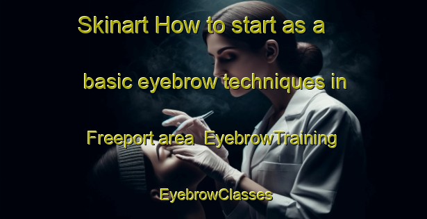 Skinart How to start as a basic eyebrow techniques in Freeport area | EyebrowTraining | EyebrowClasses | SkinartTraining-Canada