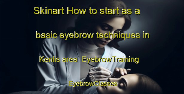 Skinart How to start as a basic eyebrow techniques in Kenlis area | EyebrowTraining | EyebrowClasses | SkinartTraining-Canada