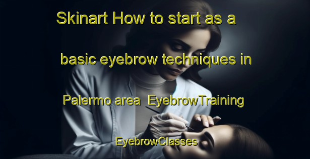 Skinart How to start as a basic eyebrow techniques in Palermo area | EyebrowTraining | EyebrowClasses | SkinartTraining-Canada