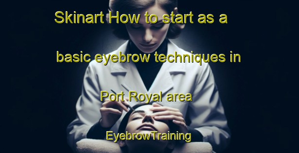 Skinart How to start as a basic eyebrow techniques in Port Royal area | EyebrowTraining | EyebrowClasses | SkinartTraining-Canada