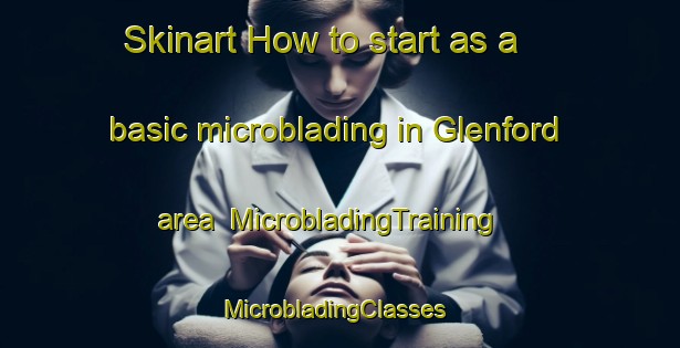 Skinart How to start as a basic microblading in Glenford area | MicrobladingTraining | MicrobladingClasses | SkinartTraining-Canada