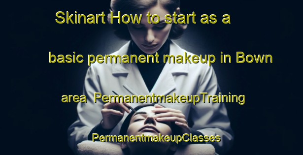 Skinart How to start as a basic permanent makeup in Bown area | PermanentmakeupTraining | PermanentmakeupClasses | SkinartTraining-Canada