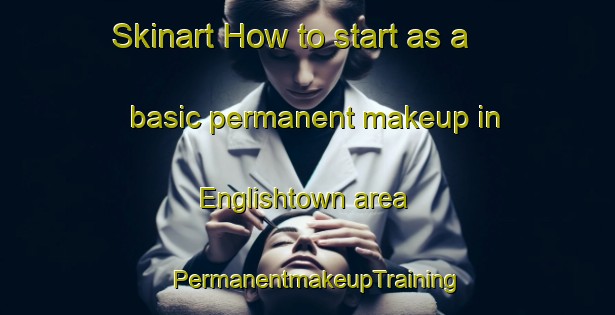 Skinart How to start as a basic permanent makeup in Englishtown area | PermanentmakeupTraining | PermanentmakeupClasses | SkinartTraining-Canada