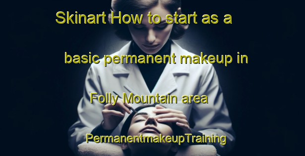Skinart How to start as a basic permanent makeup in Folly Mountain area | PermanentmakeupTraining | PermanentmakeupClasses | SkinartTraining-Canada