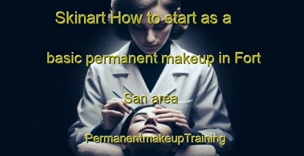 Skinart How to start as a basic permanent makeup in Fort San area | PermanentmakeupTraining | PermanentmakeupClasses | SkinartTraining-Canada