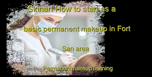Skinart How to start as a basic permanent makeup in Fort San area | PermanentmakeupTraining | PermanentmakeupClasses | SkinartTraining-Canada