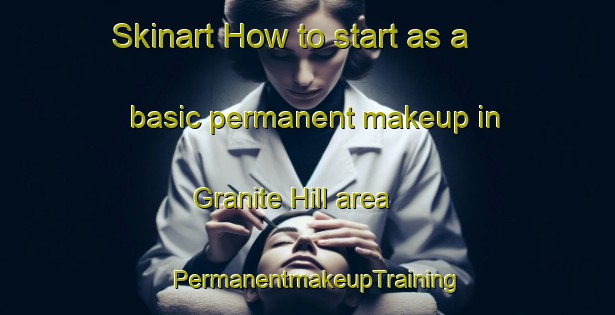 Skinart How to start as a basic permanent makeup in Granite Hill area | PermanentmakeupTraining | PermanentmakeupClasses | SkinartTraining-Canada