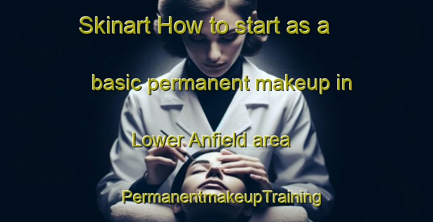 Skinart How to start as a basic permanent makeup in Lower Anfield area | PermanentmakeupTraining | PermanentmakeupClasses | SkinartTraining-Canada