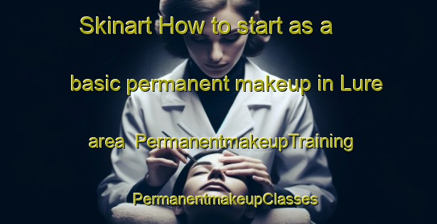 Skinart How to start as a basic permanent makeup in Lure area | PermanentmakeupTraining | PermanentmakeupClasses | SkinartTraining-Canada