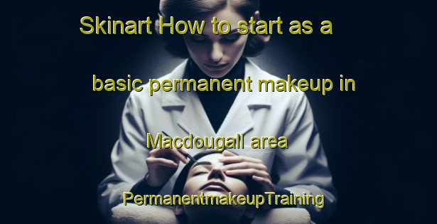 Skinart How to start as a basic permanent makeup in Macdougall area | PermanentmakeupTraining | PermanentmakeupClasses | SkinartTraining-Canada