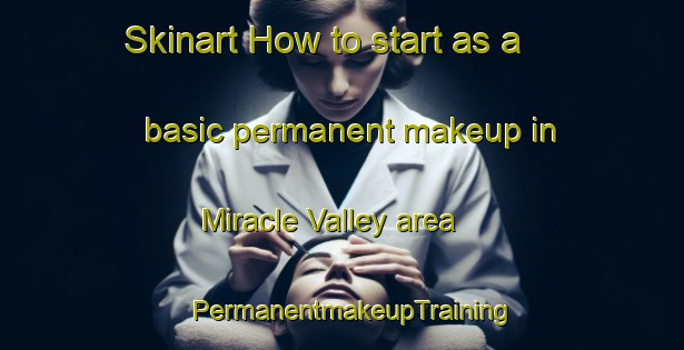 Skinart How to start as a basic permanent makeup in Miracle Valley area | PermanentmakeupTraining | PermanentmakeupClasses | SkinartTraining-Canada