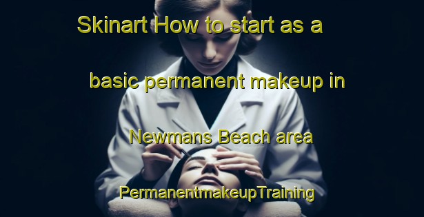 Skinart How to start as a basic permanent makeup in Newmans Beach area | PermanentmakeupTraining | PermanentmakeupClasses | SkinartTraining-Canada