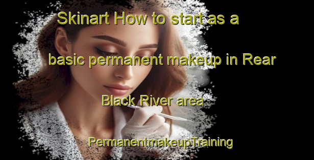 Skinart How to start as a basic permanent makeup in Rear Black River area | PermanentmakeupTraining | PermanentmakeupClasses | SkinartTraining-Canada