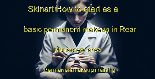 Skinart How to start as a basic permanent makeup in Rear Monastery area | PermanentmakeupTraining | PermanentmakeupClasses | SkinartTraining-Canada