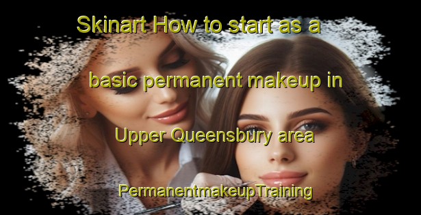 Skinart How to start as a basic permanent makeup in Upper Queensbury area | PermanentmakeupTraining | PermanentmakeupClasses | SkinartTraining-Canada