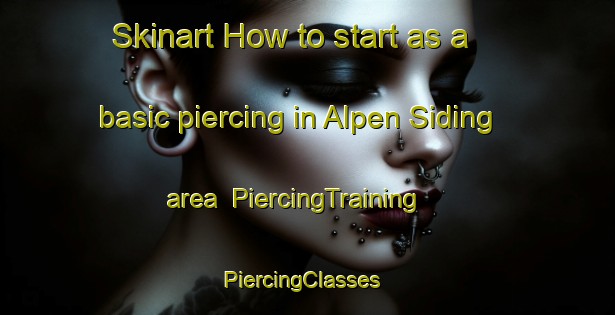 Skinart How to start as a basic piercing in Alpen Siding area | PiercingTraining | PiercingClasses | SkinartTraining-Canada