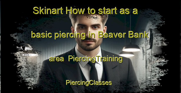 Skinart How to start as a basic piercing in Beaver Bank area | PiercingTraining | PiercingClasses | SkinartTraining-Canada
