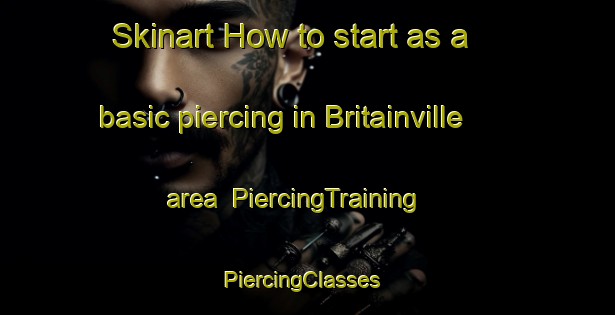 Skinart How to start as a basic piercing in Britainville area | PiercingTraining | PiercingClasses | SkinartTraining-Canada