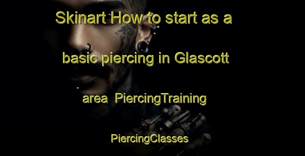 Skinart How to start as a basic piercing in Glascott area | PiercingTraining | PiercingClasses | SkinartTraining-Canada