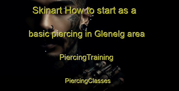 Skinart How to start as a basic piercing in Glenelg area | PiercingTraining | PiercingClasses | SkinartTraining-Canada