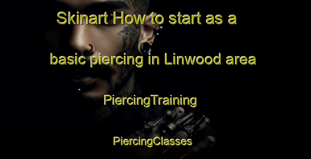 Skinart How to start as a basic piercing in Linwood area | PiercingTraining | PiercingClasses | SkinartTraining-Canada