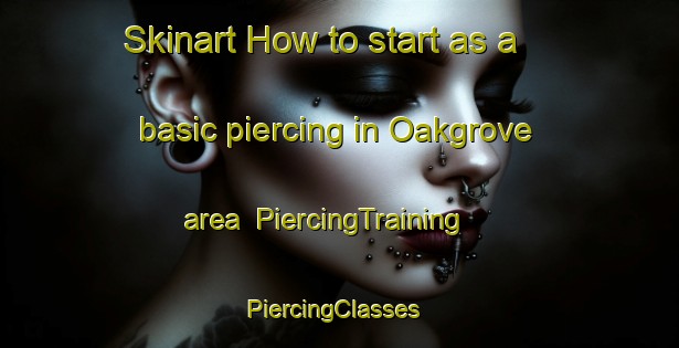Skinart How to start as a basic piercing in Oakgrove area | PiercingTraining | PiercingClasses | SkinartTraining-Canada