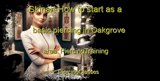 Skinart How to start as a basic piercing in Oakgrove area | PiercingTraining | PiercingClasses | SkinartTraining-Canada