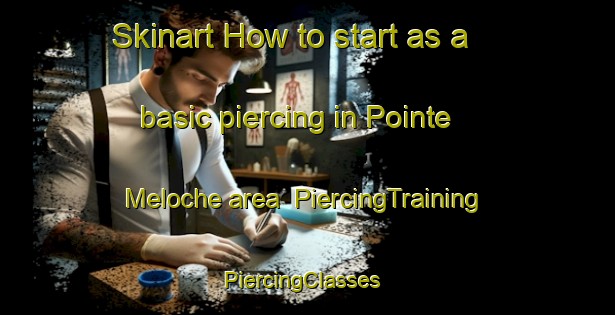 Skinart How to start as a basic piercing in Pointe Meloche area | PiercingTraining | PiercingClasses | SkinartTraining-Canada