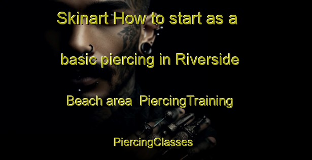 Skinart How to start as a basic piercing in Riverside Beach area | PiercingTraining | PiercingClasses | SkinartTraining-Canada