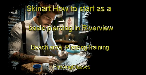 Skinart How to start as a basic piercing in Riverview Beach area | PiercingTraining | PiercingClasses | SkinartTraining-Canada