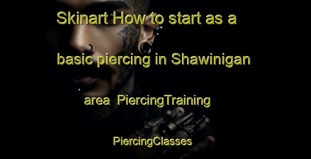 Skinart How to start as a basic piercing in Shawinigan area | PiercingTraining | PiercingClasses | SkinartTraining-Canada