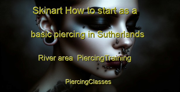 Skinart How to start as a basic piercing in Sutherlands River area | PiercingTraining | PiercingClasses | SkinartTraining-Canada