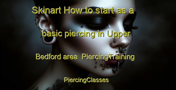 Skinart How to start as a basic piercing in Upper Bedford area | PiercingTraining | PiercingClasses | SkinartTraining-Canada