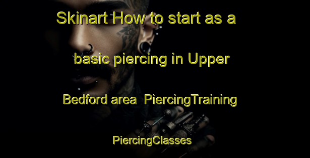 Skinart How to start as a basic piercing in Upper Bedford area | PiercingTraining | PiercingClasses | SkinartTraining-Canada