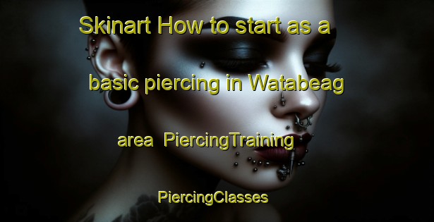 Skinart How to start as a basic piercing in Watabeag area | PiercingTraining | PiercingClasses | SkinartTraining-Canada