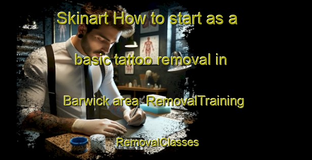 Skinart How to start as a basic tattoo removal in Barwick area | RemovalTraining | RemovalClasses | SkinartTraining-Canada