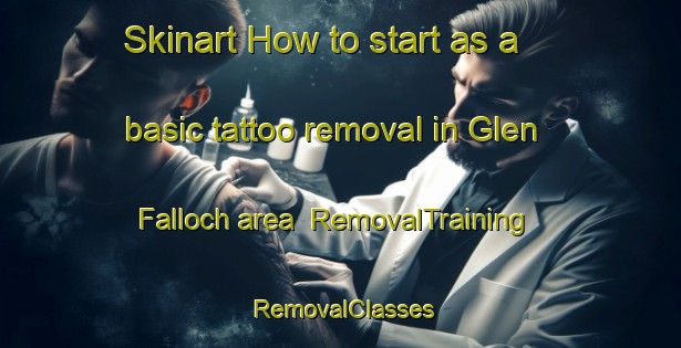 Skinart How to start as a basic tattoo removal in Glen Falloch area | RemovalTraining | RemovalClasses | SkinartTraining-Canada